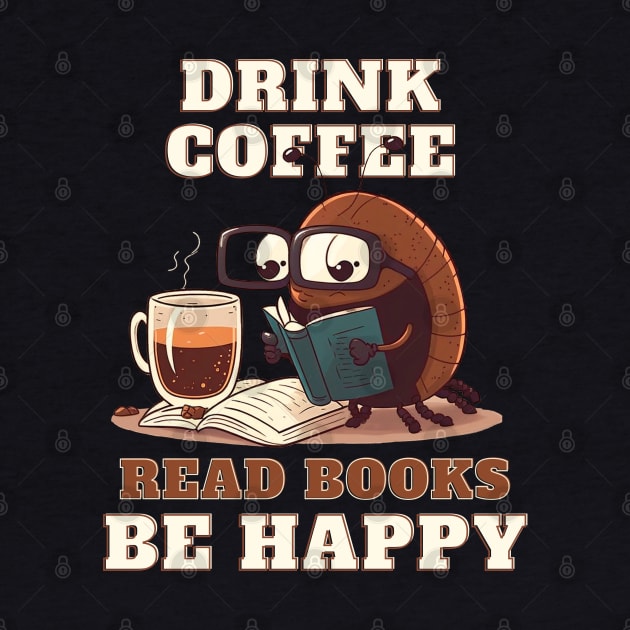 Drink Coffee Read Books Be Happy by T-signs
